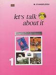 Let's Talk about it 1, A Graded Series for the Improvement of Oral and Listening Skills, Ευαγγελίδου, Μαρία, Grivas Publications, 1990