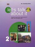 Let's Talk about it 2, A Graded Series for the Improvement of Oral and Listening Skills, Ευαγγελίδου, Μαρία, Grivas Publications, 1990