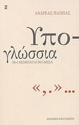 Υπο-γλώσσια, 50+1 κείμενα για τη γλώσσα, Παππάς, Ανδρέας, Εκδόσεις Καστανιώτη, 2004