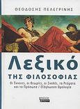 Λεξικό της φιλοσοφίας, Οι έννοιες, οι θεωρίες, οι σχολές, τα ρεύματα και τα πρόσωπα: Εξάγλωσση ορολογία, Πελεγρίνης, Θεοδόσιος Ν., Ελληνικά Γράμματα, 2004