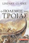 Ο πόλεμος της Τροίας, , Clarke, Lindsay, Εκδοτικός Οίκος Α. Α. Λιβάνη, 2004