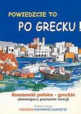 Powiedzcie to po Grecku!, Rozmowki polsko - greckie ulatwiajace poznanie Grecji: Πολωνο - ελληνικοί διάλογοι, Κοτρώνης, Χρίστος Σ., Κοτρώνης Χρίστος Σ., 2001