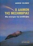 Ο δαίμων της μεσημβρίας, Μια ανατομία της κατάθλιψης, Solomon, Andrew, Αλεξάνδρεια, 2004