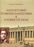 Ο Βασιλεύς Όθων, το Οθώνειο Πανεπιστήμιο (Εθνικό και Καποδιστριακό Πανεπιστήμιο Αθηνών) και η νομική του σχολή, , Καράκωστας, Γιάννης Κ., Σάκκουλας Αντ. Ν., 2004