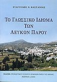Το γλωσσικό ιδίωμα των Λευκών Πάρου, , Καστανιάς, Ευάγγελος Ν., Προοδευτικός Σύλλογος Λευκιανών Πάρου της Αθήνας, 2004