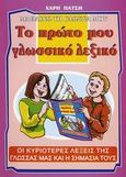 Το πρώτο μου γλωσσικό λεξικό, Οι κυριότερες λέξεις της γλώσσας μας και η σημασία τους, Πάτσης, Χάρης Σ., Κέντρο Ευρωπαϊκών Εκδόσεων "Χάρη Τζο Πάτση", 2006