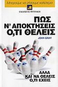 Πως ν' αποκτήσεις ό,τι θέλεις αλλά και να θέλεις ό,τι έχεις, , Gray, John, 1951-, Φυτράκης Α.Ε., 2006