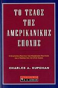 Το τέλος της αμερικανικής εποχής, Η εξωτερική πολιτική των Ηνωμένων Πολιτειών και η γεωπολιτική του 21ου αιώνα, Kupchan, Charles A., Εκδοτικός Οίκος Α. Α. Λιβάνη, 2007