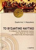 Το βυζαντινό ναυτικό, Η επίδραση της θαλάσσιας ισχύος στην ακμή και την πτώση της Βυζαντινής Αυτοκρατορίας, Καργάκος, Σαράντος Ι., 1937-, Εκδόσεις Ι. Σιδέρης, 2007