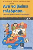 Αντί να βλέπει τηλεόραση..., Συμβουλές για να περιορίσετε το χρόνο που τα παιδιά βλέπουν τηλεόραση: Κόλπα και ιδέες για να μάθουν τα παιδιά παίζοντας, Huete, Anna, Καλοκάθη, 2008