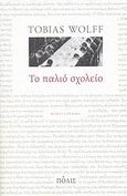 Το παλιό σχολείο, Μυθιστόρημα, Wolff, Tobias, 1945-, Πόλις, 2008