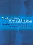 Cicladi: Capolavori di una civilita egea dal Museo d'Arte Cicladica e dal Museo Archeologico Nazionale di Atene, , Συλλογικό έργο, Μουσείο Κυκλαδικής Τέχνης, 2006