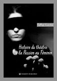 Histoire du theatre: La passion au feminin, , Εξάρχου, Καλλιόπη - Στυλιανή, University Studio Press, 2008