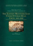 The Eastern Mediterranean Under Ottoman  Rule: Crete, 1645-1840, Halcyon Days in Crete VI: A Symposium held in Rethymnon, 13-15 January 2006, Συλλογικό έργο, Πανεπιστημιακές Εκδόσεις Κρήτης, 2009