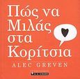 Πώς να μιλάς στα κορίτσια, , Greven, Alec, Εκδοτικός Οίκος Α. Α. Λιβάνη, 2009