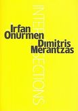 Irfan Onunrmen, Dimitris Merantzas: Intersections, , Συλλογικό έργο, Κρατικό Μουσείο Σύγχρονης Τέχνης, 2009