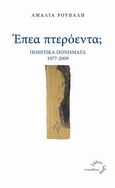 Έπεα πτερόεντα;, Ποιητικά πονήματα 1977-2009, Ρούβαλη, Αμαλία, Τυπωθήτω, 2009