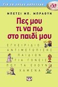 Πες μου τι να πω στο παιδί μου, Εγχειρίδιο αντιμετώπισης παιδιών για γονείς που τα έχουν χαμένα, Brown Braun, Betsy, Ψυχογιός, 2010