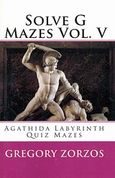 Solve G Mazes vol. V, Agathida Labyrinth Quiz Mazes, Ζώρζος, Γρηγόρης Ι., CreateSpace, 2009