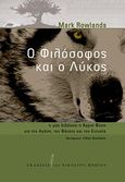 Ο φιλόσοφος και ο λύκος, Τι μας διδάσκει η άγρια φύση για την αγάπη, τον θάνατο και την ευτυχία , Rowlands, Mark, Εκδόσεις του Εικοστού Πρώτου, 2010