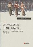 Σφυρηλατώντας τη δημοκρατία, Ιστορία της Ευρωπαϊκής Αριστεράς 1850 - 1923, Eley, Geoff, Σαββάλας, 2010