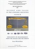 Weight and Value in Pre-Coinage Societies, , Μιχαηλίδου, Άννα, Εθνικό Ίδρυμα Ερευνών (Ε.Ι.Ε.). Ινστιτούτο Ελληνικής και Ρωμαϊκής Αρχαιότητας, 2008