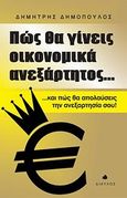 Πώς θα γίνεις οικονομικά ανεξάρτητος..., ...και πώς θα απολαύσεις την ανεξαρτησία σου, Δημόπουλος, Δημήτρης, 1953- , οικονομολόγος/αναλυτής, Δίαυλος, 2010