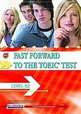 Fast Forward to the TOEIC Test: Level B2, , Μπουκουβάλα, Σίλια, Litera - John Boukouvalas, 2009