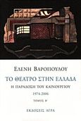 Το θέατρο στην Ελλάδα, Η παράδοση του καινούργιου: 1974-2006, Βαροπούλου, Ελένη, Άγρα, 2011