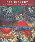 Per Kirkeby: A Creative Dialogue with Byzantine Art, , Συλλογικό έργο, Πρεσβεία της Δανίας στην Ελλάδα, 2012