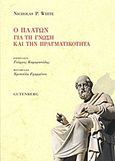 Ο Πλάτων για τη γνώση και την πραγματικότητα, , White, Nicholas P., Gutenberg - Γιώργος &amp; Κώστας Δαρδανός, 2012