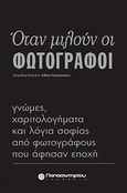 Όταν μιλούν οι φωτογράφοι, Γνώμες, χαριτολογήματα και λόγια σοφίας από φωτογράφους που άφησαν εποχή, , Παπασωτηρίου, 2012