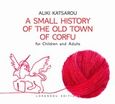 A Small History of the Old Town of Corfu, For children and adults, Κατσαρού, Αλίκη, Εκδόσεις Λοράνδου, 2012