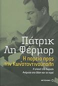 Η πορεία προς την Κωνσταντινούπολη. Η εποχή της δωρεάς. Ανάμεσα στα δάση και τα νερά, , Fermor, Patrick Leigh, 1915-2011, Μεταίχμιο, 2013