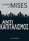 Αντικαπιταλισμός, , Mises, Ludwig von, Εκδόσεις Παπαδόπουλος, 2014