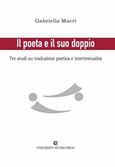 Il poeta e il suo doppio, Tre studi su traduzione poetica e intertestualita, Macri, Gabriella, University Studio Press, 2015
