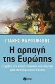 Η αρπαγή της Ευρώπης, Οι ρίζες της καταστροφικής διαχείρισης μιας αναπόφευκτης κρίσης, Βαρουφάκης, Γιάνης, Εκδόσεις Πατάκη, 2016