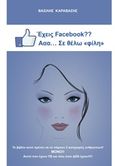 Έχεις Facebook? Aαα...Σε θέλω "φίλη", Το βιβλίο αυτό πρέπει να το πάρουν 2 κατηγορίες ανθρώπων. ΜΟΝΟ!! Αυτοί που έχουν FB και όλοι όσοι ΔΕΝ έχουν, Καραβάσης, Βασίλης, Ιδιωτική Έκδοση, 2015