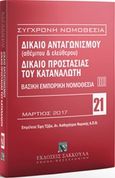 Δίκαιο ανταγωνισμού (αθέμιτου &amp; ελεύθερου). Δίκαιο προστασίας καταναλωτή, Βασική εμπορική νομοθεσία ΙΙΙ: Μάρτιος 2017, Συλλογικό έργο, Εκδόσεις Σάκκουλα Α.Ε., 2017