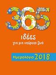 365 ιδέες για μια υπέροχη ζωή: Ημερολόγιο 2018, , , Μίνωας, 2017