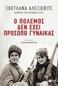 Ο πόλεμος δεν έχει πρόσωπο γυναίκας, , Alexievich, Svetlana, 1948-, Εκδόσεις Πατάκη, 2017