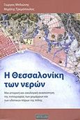 Η Θεσσαλονίκη των νερών, Μια ιστορική και οικολογική ανασκόπηση της τοπογραφίας των χειμάρρων και των υδατικών πόρων της πόλης, Μπλιώνης, Γιώργος, Αντιγόνη, 2017