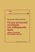 Για μια κοινωνική οντολογία της καθημερινής ζωής, Henri Lefebvre και Agnes Heller, Μητσοπούλου, Χρυσούλα, Εκδόσεις Παπαζήση, 2017