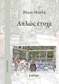 Απλώς έτυχε, , Μπαλή, Βάγια, Εκδόσεις Άρτεμις, 2018