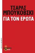 Για τον έρωτα, , Bukowski, Charles, 1920-1994, Εκδόσεις Πατάκη, 2018