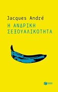 Η ανδρική σεξουαλικότητα, , Andre, Jacques, Εκδόσεις Πατάκη, 2019