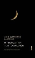 Η γεωπολιτική των ισλαμισμών, , Larroque, Anne-Clementine, Άγρα, 2019