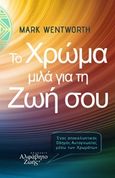 Το χρώμα μιλά για τη ζωή σου, Ένας αποκαλυπτικός οδηγός αυτογνωσίας μέσω του χρωματικού φάσματος, Wentworth, Mark, Αλφάβητο Ζωής, 2019