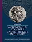 &quot;Autonomous&quot; Coinages under the Late Antigonids, , Κρεμύδη - Σισιλιάνου, Σοφία, Εθνικό Ίδρυμα Ερευνών (Ε.Ι.Ε.). Ινστιτούτο Ελληνικής και Ρωμαϊκής Αρχαιότητας, 2018