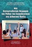 Μία κοινωνιολογική θεώρηση του ρόλου του εκπαιδευτικού στη διδακτική πράξη, , Παπαοικονόμου, Αντώνης, Κυριακίδη Αφοί, 2014